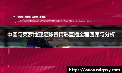 中国与克罗地亚足球赛精彩直播全程回顾与分析